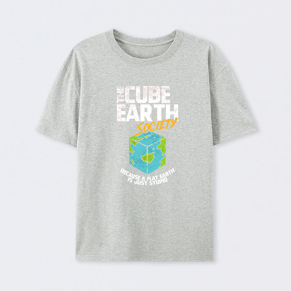 The Cube Earth Society Because A Flat Earth Is Just Stupid T-Shirt