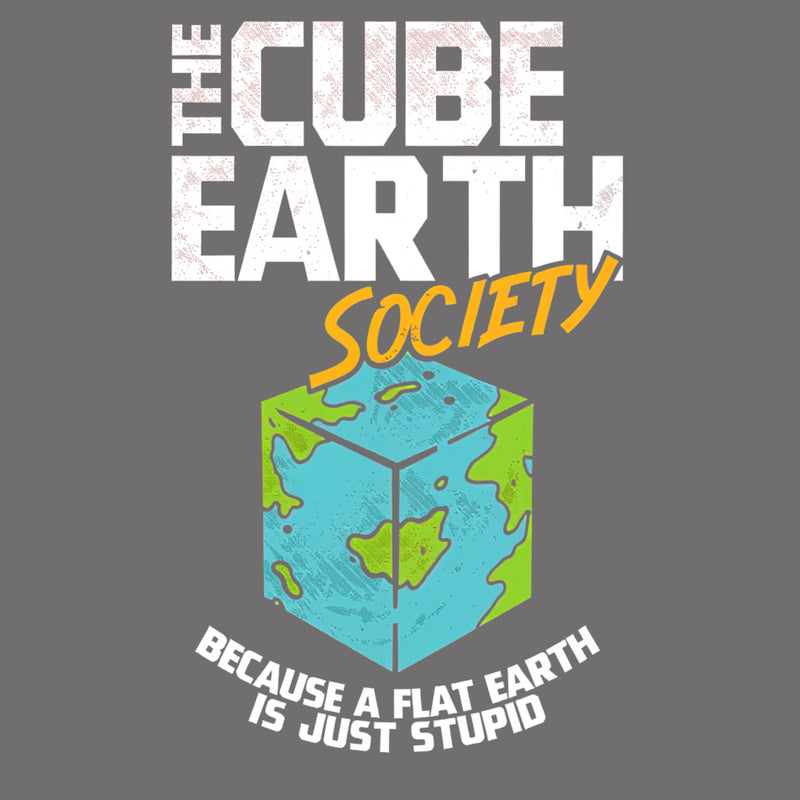 The Cube Earth Society Because A Flat Earth Is Just Stupid T-Shirt