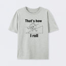 That is how I roll T-Shirt