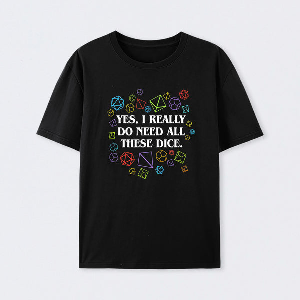 Yes I Really Do Need All These Dice Tabletop RPG Classic T-Shirt