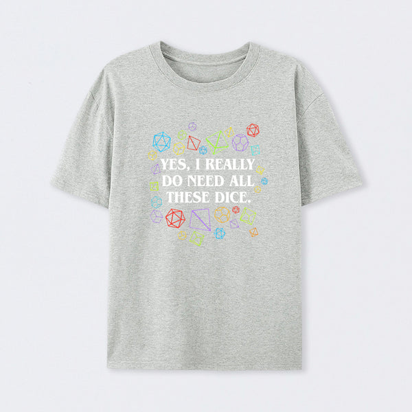 Yes I Really Do Need All These Dice Tabletop RPG Classic T-Shirt