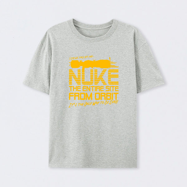 I Say We Nuke the Entire Site From Orbit T-Shirt