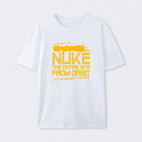 I Say We Nuke the Entire Site From Orbit T-Shirt