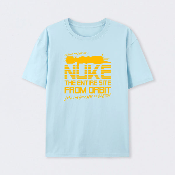 I Say We Nuke the Entire Site From Orbit T-Shirt