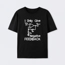 I Only Give Negative Feedback T-Shirt