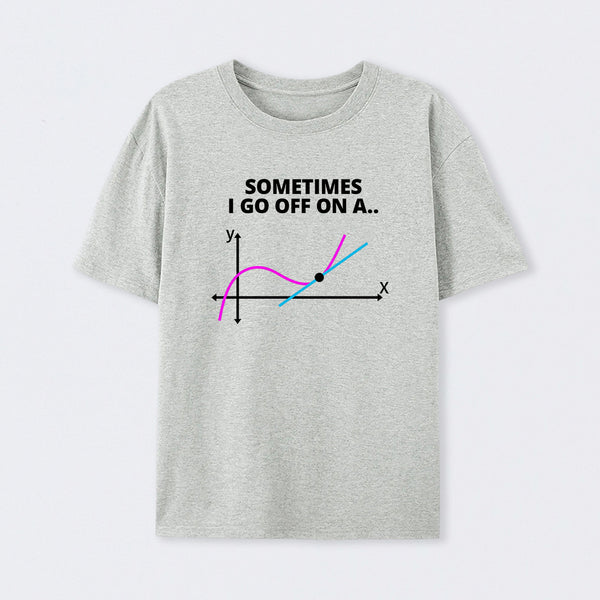Sometimes I go off on a tangent T-Shirt