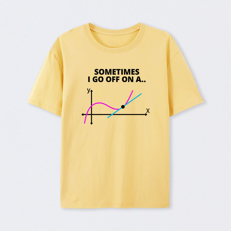 Sometimes I go off on a tangent T-Shirt