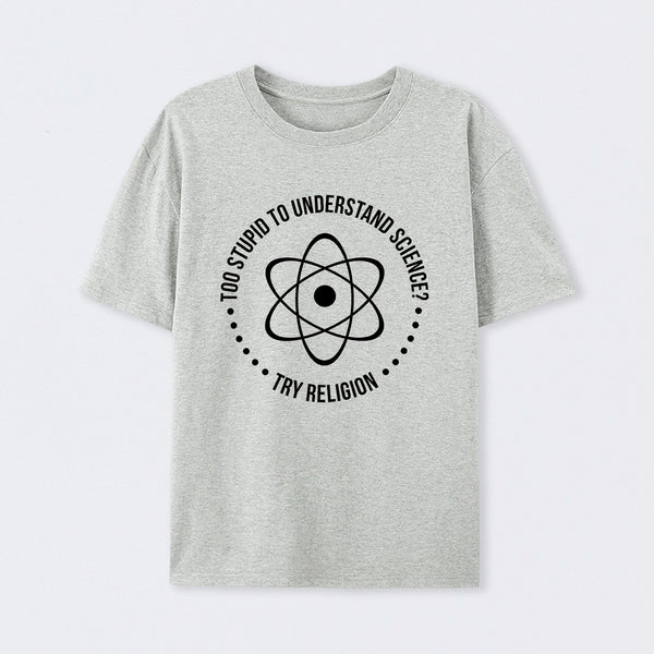 Too Stupid to Understand Science T-Shirt