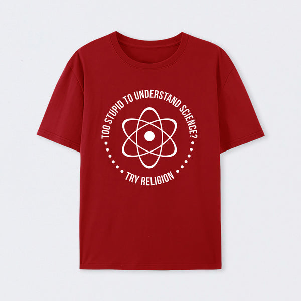 Too Stupid to Understand Science T-Shirt