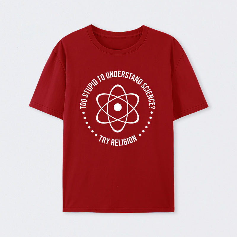 Too Stupid to Understand Science T-Shirt