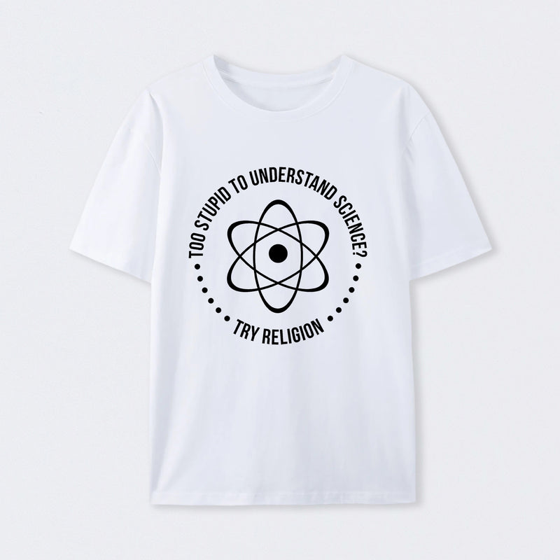 Too Stupid to Understand Science T-Shirt
