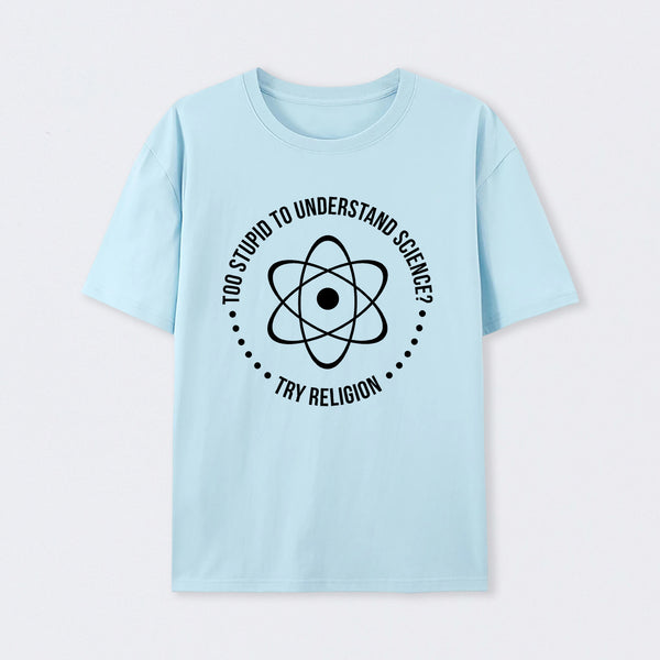 Too Stupid to Understand Science T-Shirt