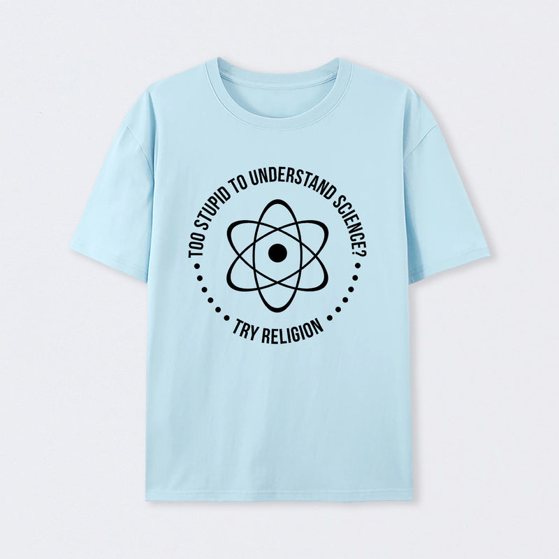 Too Stupid to Understand Science T-Shirt