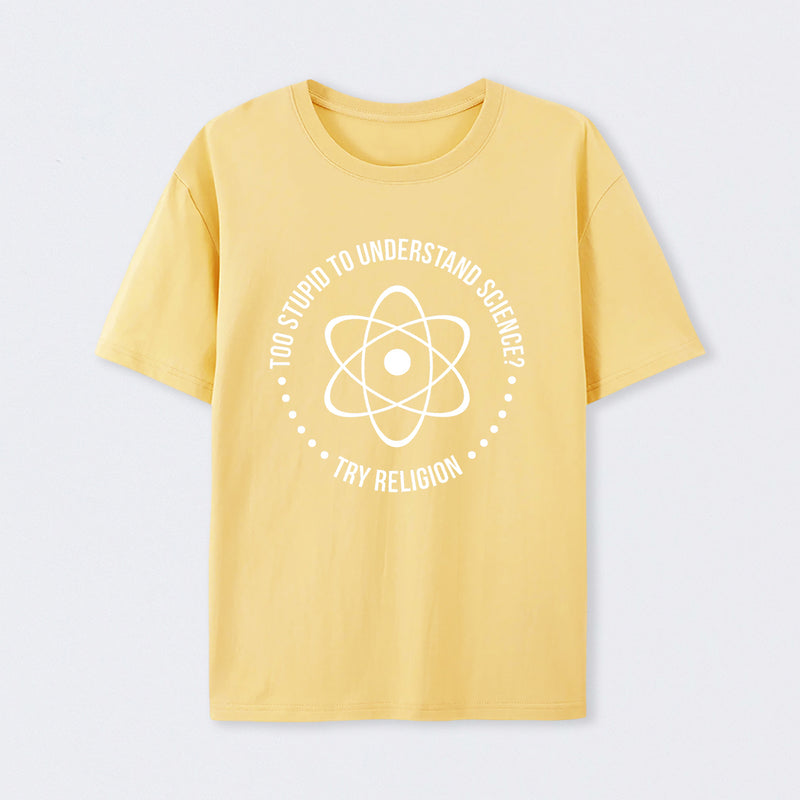 Too Stupid to Understand Science T-Shirt