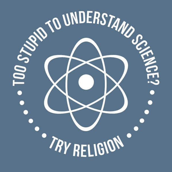 Too Stupid to Understand Science T-Shirt
