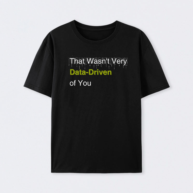 That Wasn't Very Data-Driven of You T-Shirt