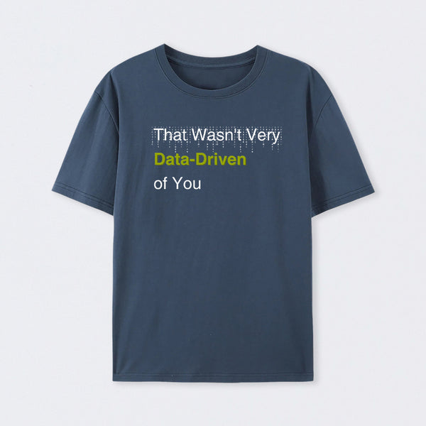 That Wasn't Very Data-Driven of You T-Shirt