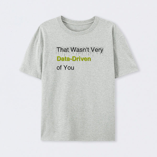 That Wasn't Very Data-Driven of You T-Shirt