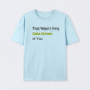 That Wasn't Very Data-Driven of You T-Shirt