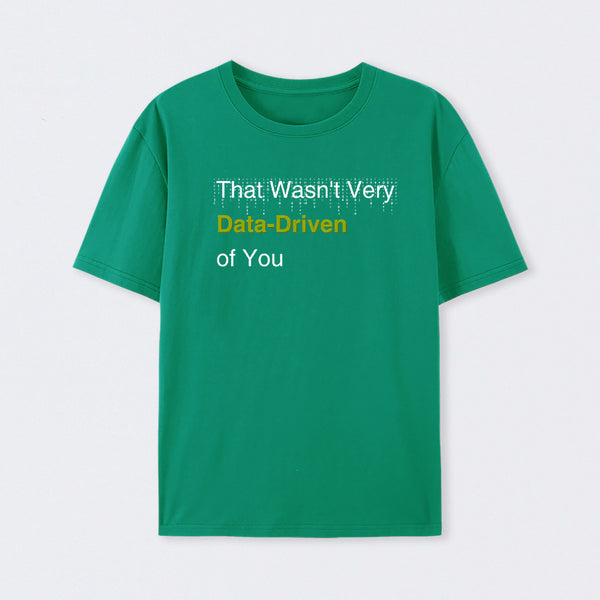 That Wasn't Very Data-Driven of You T-Shirt