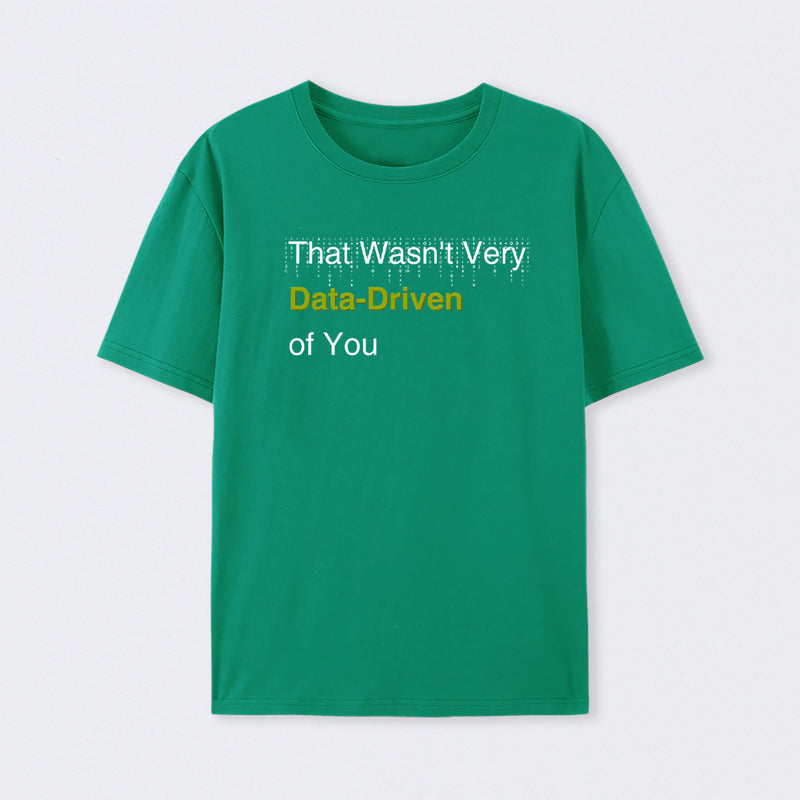 That Wasn't Very Data-Driven of You T-Shirt