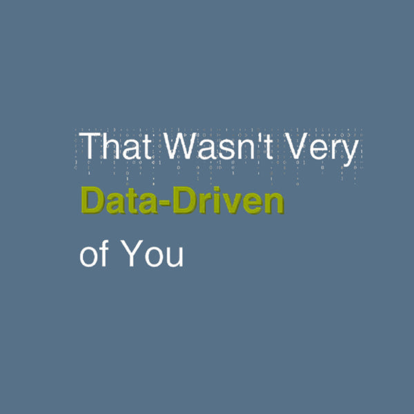 That Wasn't Very Data-Driven of You T-Shirt