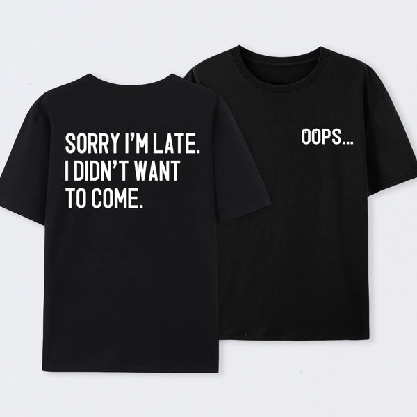 Sorry Im Late Front and Back Printed T-Shirt
