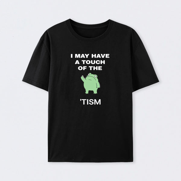 I May Have A Touch Of The Tism T-Shirt
