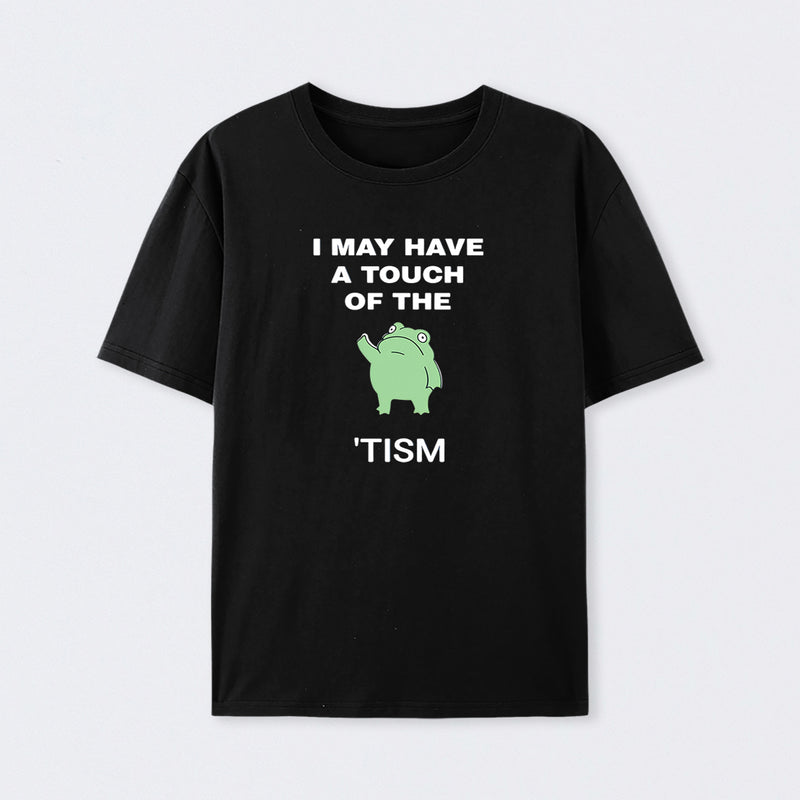 I May Have A Touch Of The Tism T-Shirt