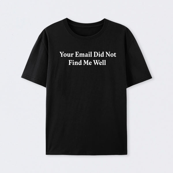 Your Email Didn't Find Me Well T-Shirt