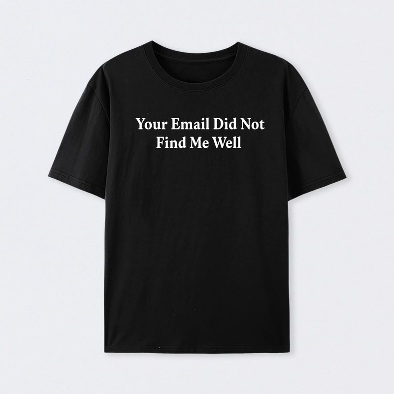 Your Email Didn't Find Me Well T-Shirt