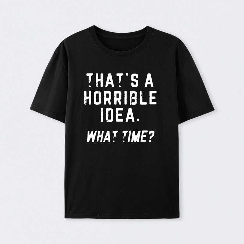 That's a Horrible Idea T-Shirt