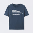 Due To Unfortunate Circumstances, I Am Awake T-Shirt