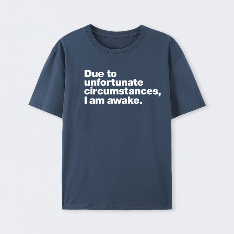 Due To Unfortunate Circumstances, I Am Awake T-Shirt