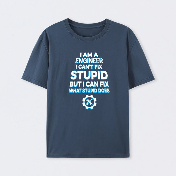 I Am A Engineer I Cant Fix Stupid T-Shirt
