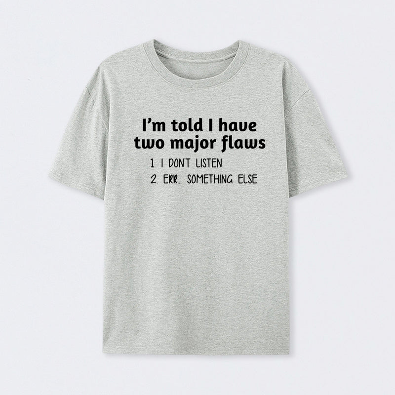 I'm Told I Have Two Major Flaws Geek T-Shirt