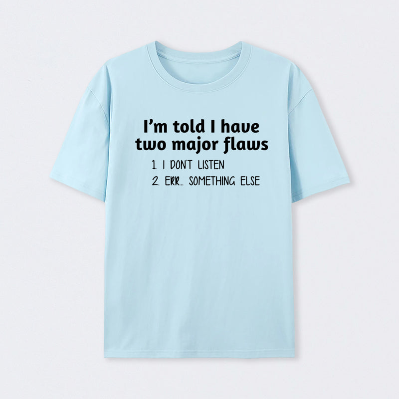 I'm Told I Have Two Major Flaws Geek T-Shirt
