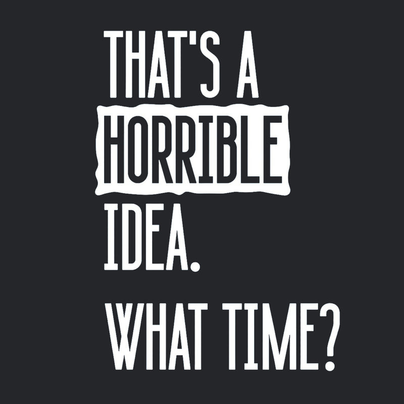 That's A Horrible Idea What Time Geek T-Shirt