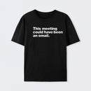 This Meeting Could Have Been An Email Geek T-Shirt
