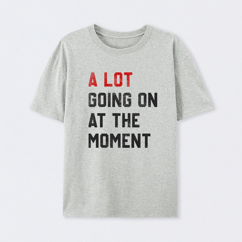 A Lot Going On At The Moment Geek T-Shirt