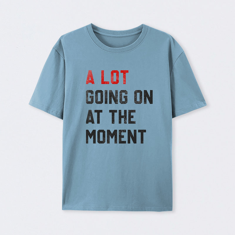 A Lot Going On At The Moment Geek T-Shirt