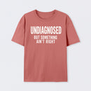 Undiagnosed But Something Aint Right Geek T-Shirt
