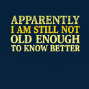 Still Not Old Enough To Know Better Geek T-Shirt