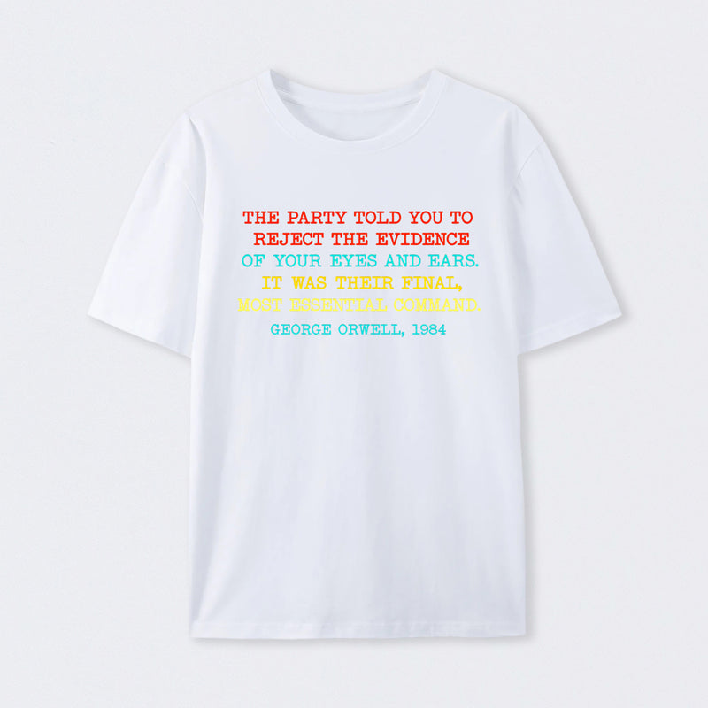 The Party Told You To Reject The Evidence Of Your Eyes And Ears Geek T-Shirt