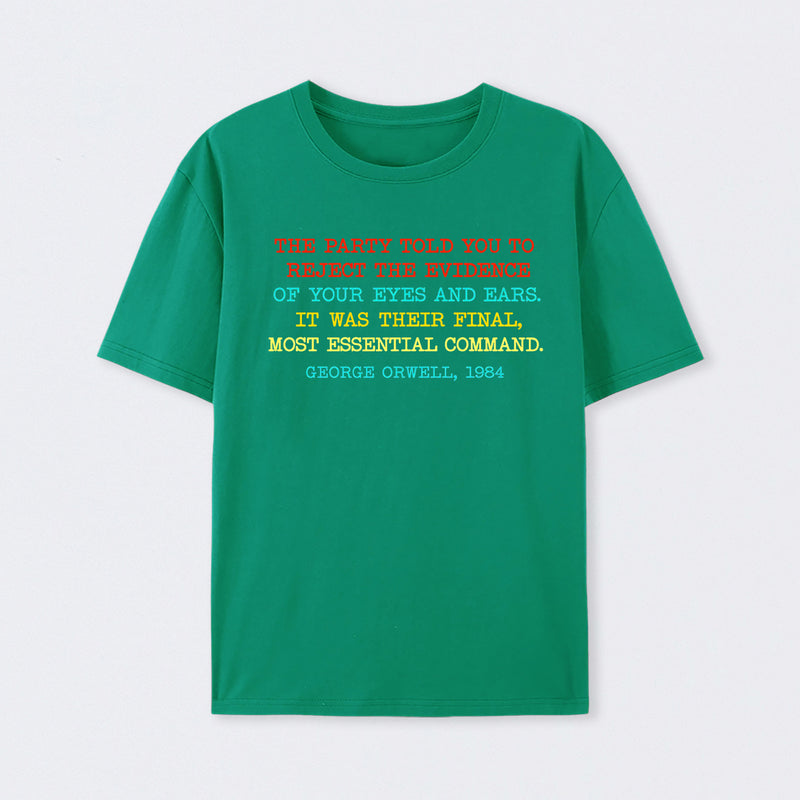The Party Told You To Reject The Evidence Of Your Eyes And Ears Geek T-Shirt