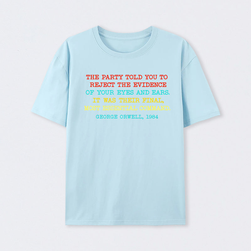 The Party Told You To Reject The Evidence Of Your Eyes And Ears Geek T-Shirt