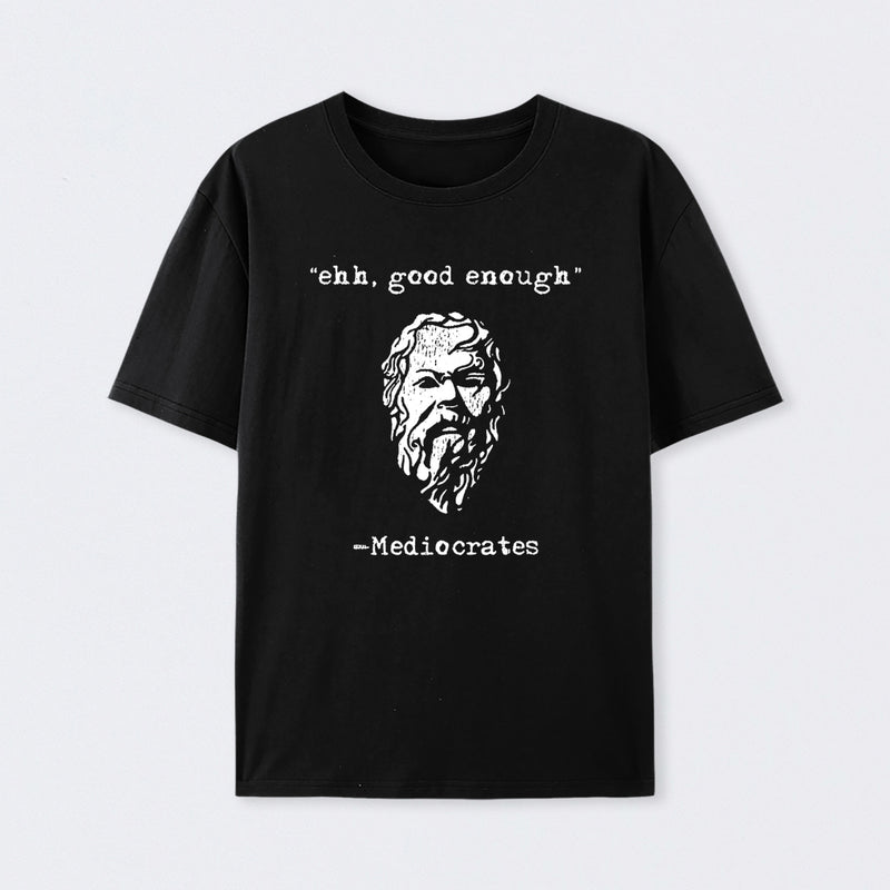 Mediocrates eh Good Enough Cotton Unisex Geek T-Shirt