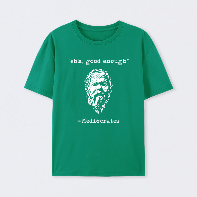 Mediocrates eh Good Enough T-Shirt