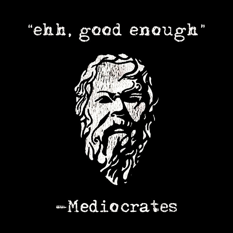 Mediocrates eh Good Enough T-Shirt