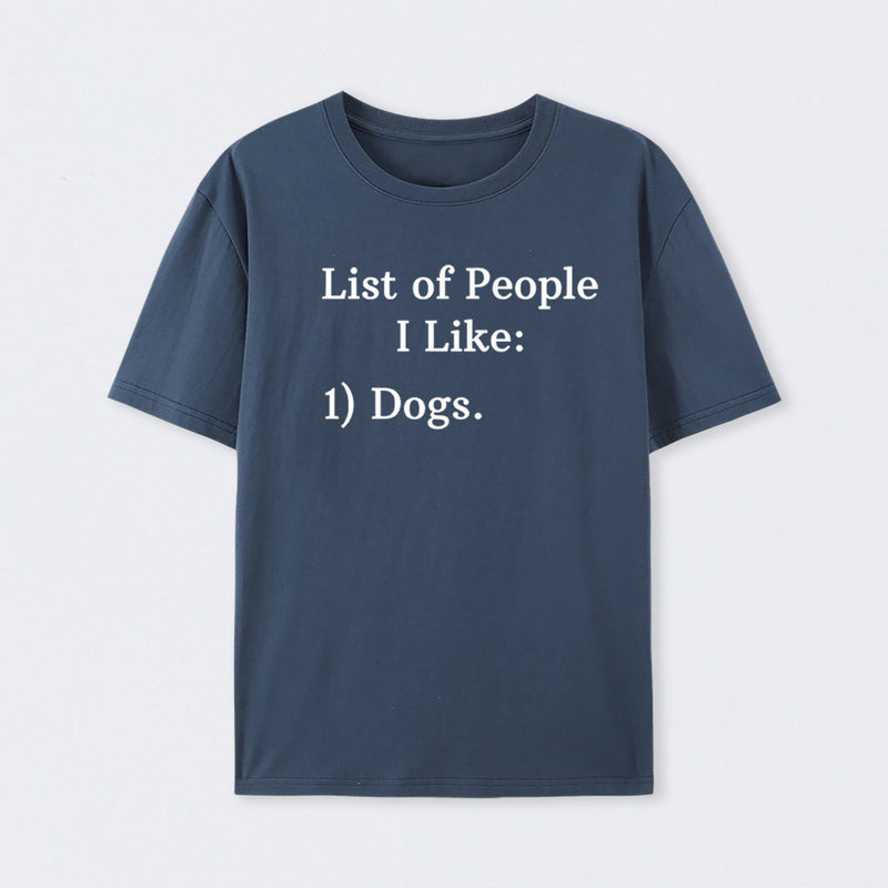 List Of People I Like: 1) Dogs. T-Shirt